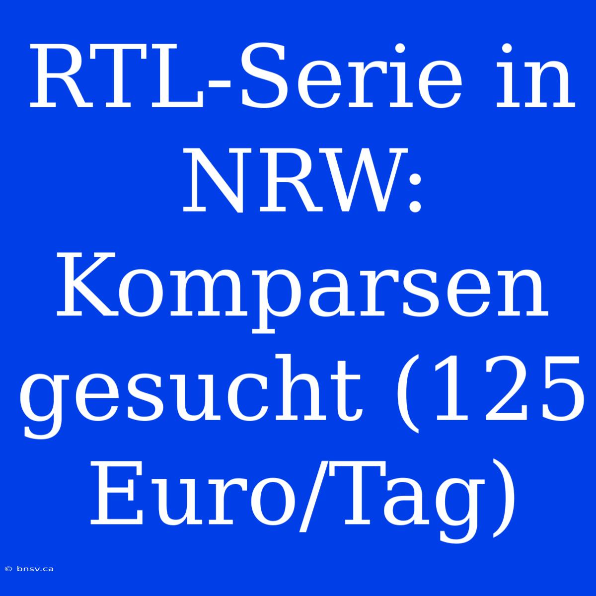 RTL-Serie In NRW: Komparsen Gesucht (125 Euro/Tag)