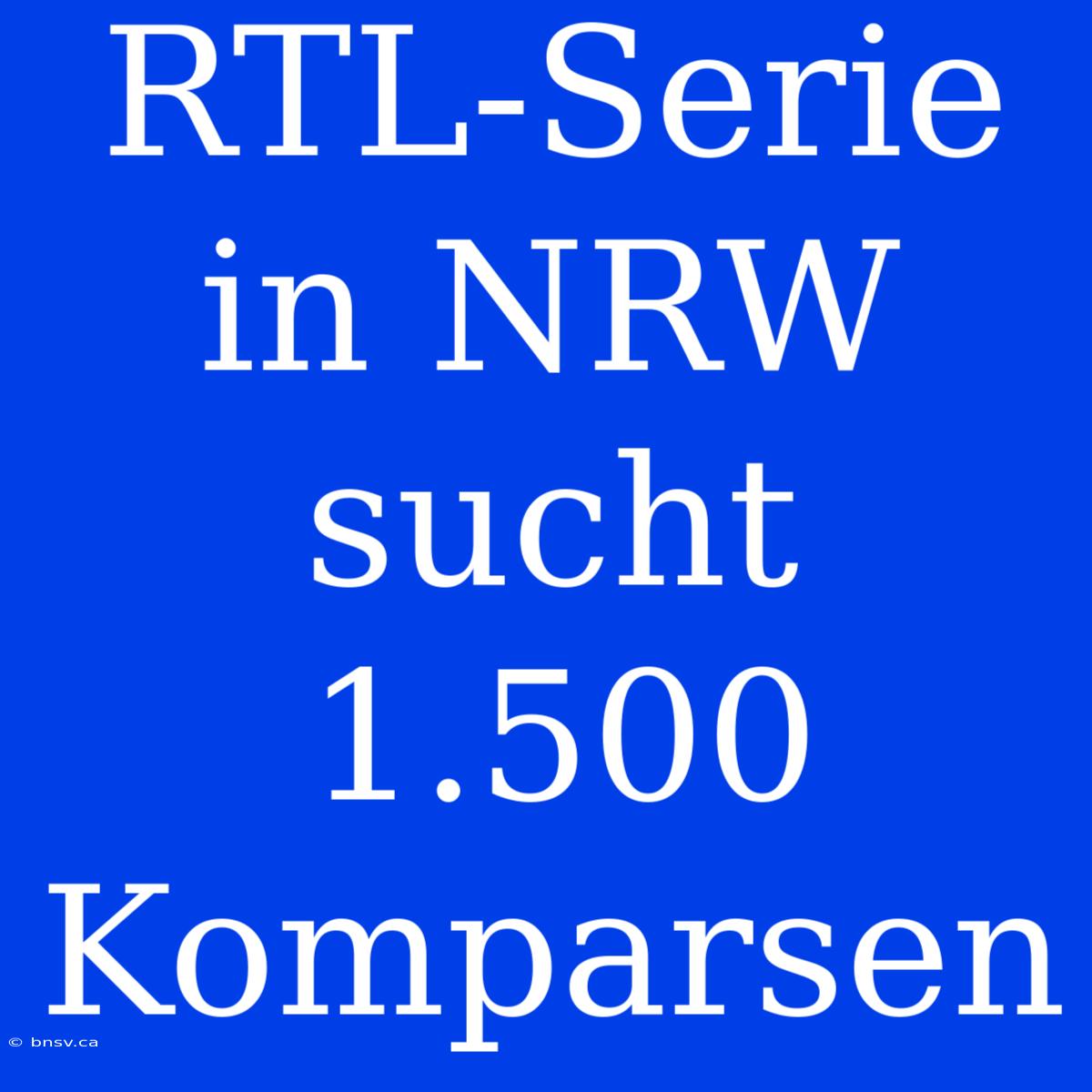 RTL-Serie In NRW Sucht 1.500 Komparsen