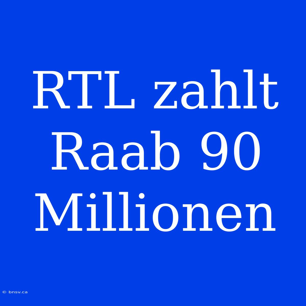 RTL Zahlt Raab 90 Millionen