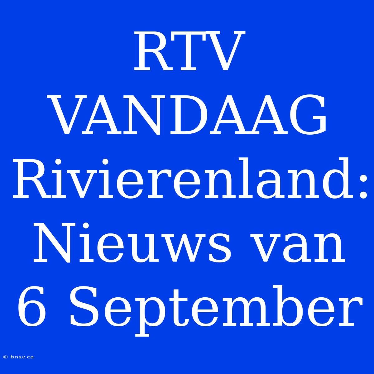 RTV VANDAAG Rivierenland: Nieuws Van 6 September