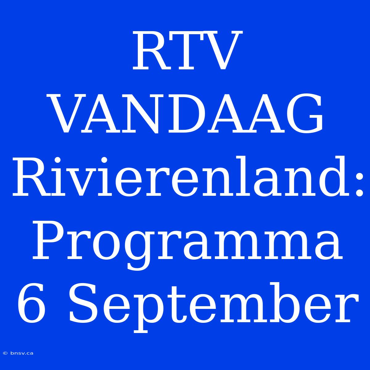 RTV VANDAAG Rivierenland: Programma 6 September