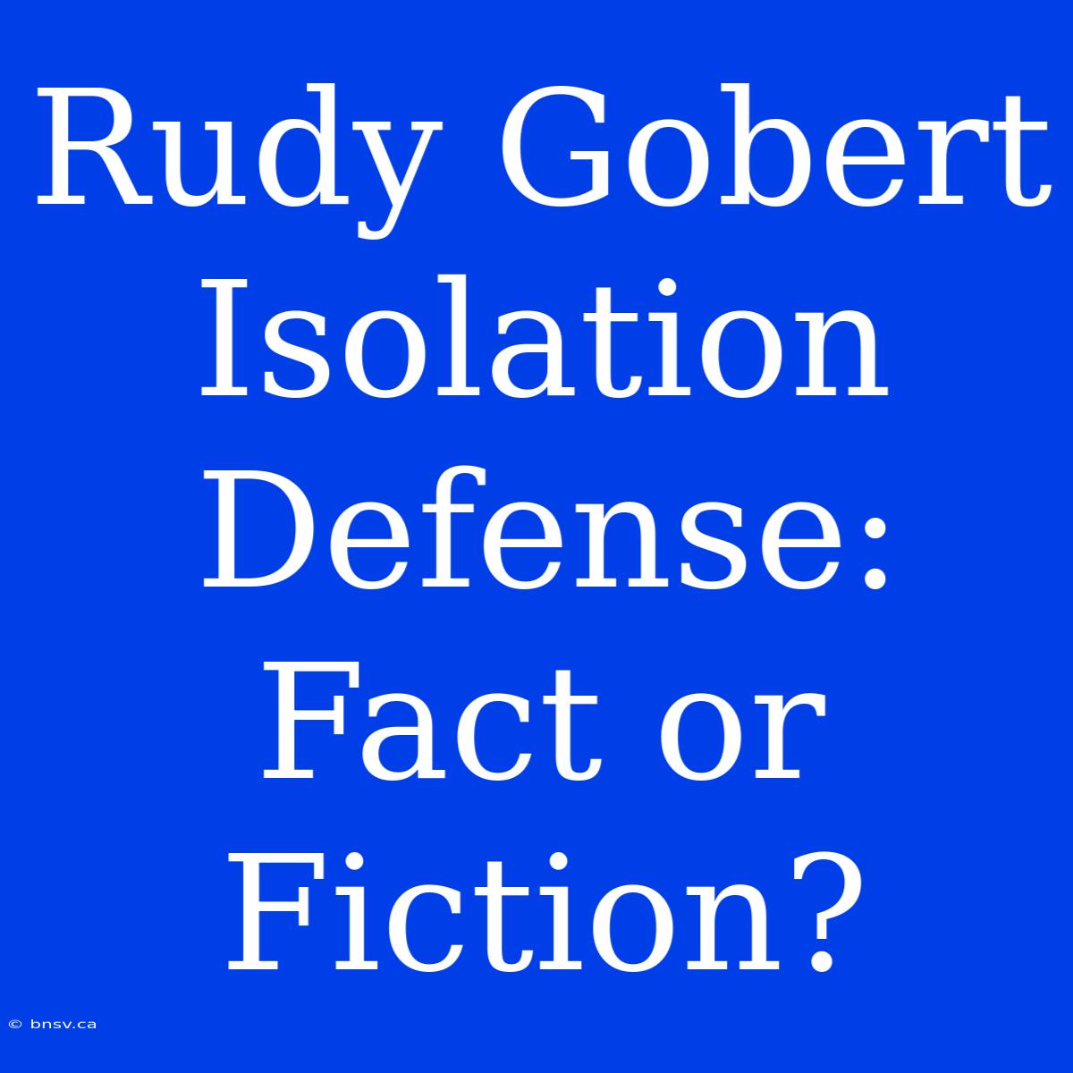 Rudy Gobert Isolation Defense: Fact Or Fiction?