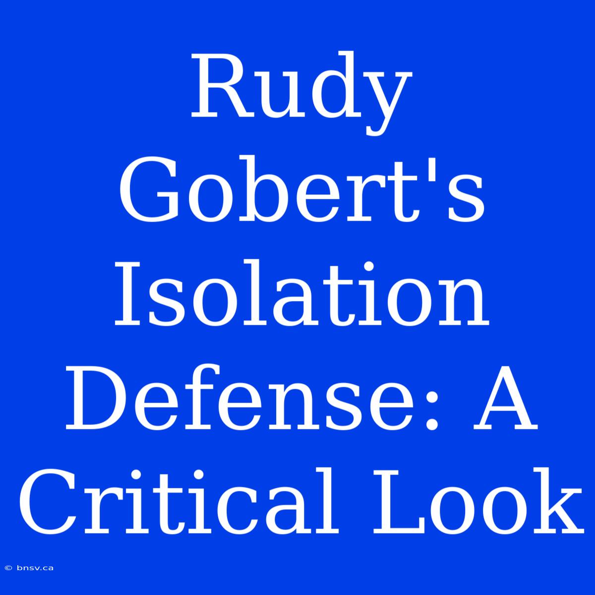 Rudy Gobert's Isolation Defense: A Critical Look