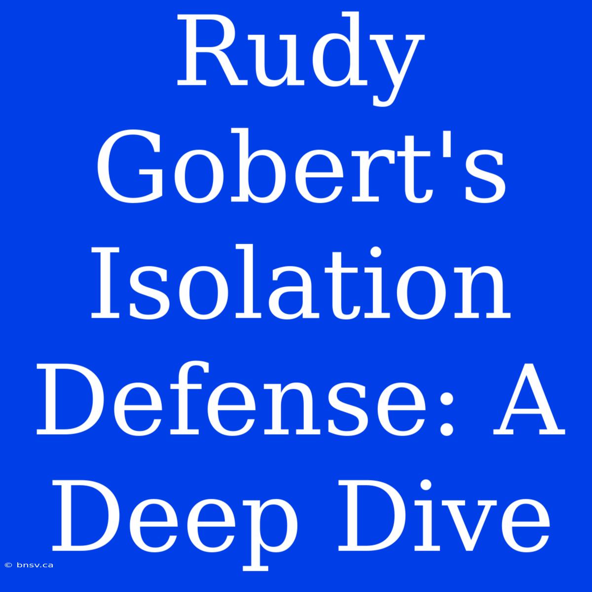 Rudy Gobert's Isolation Defense: A Deep Dive