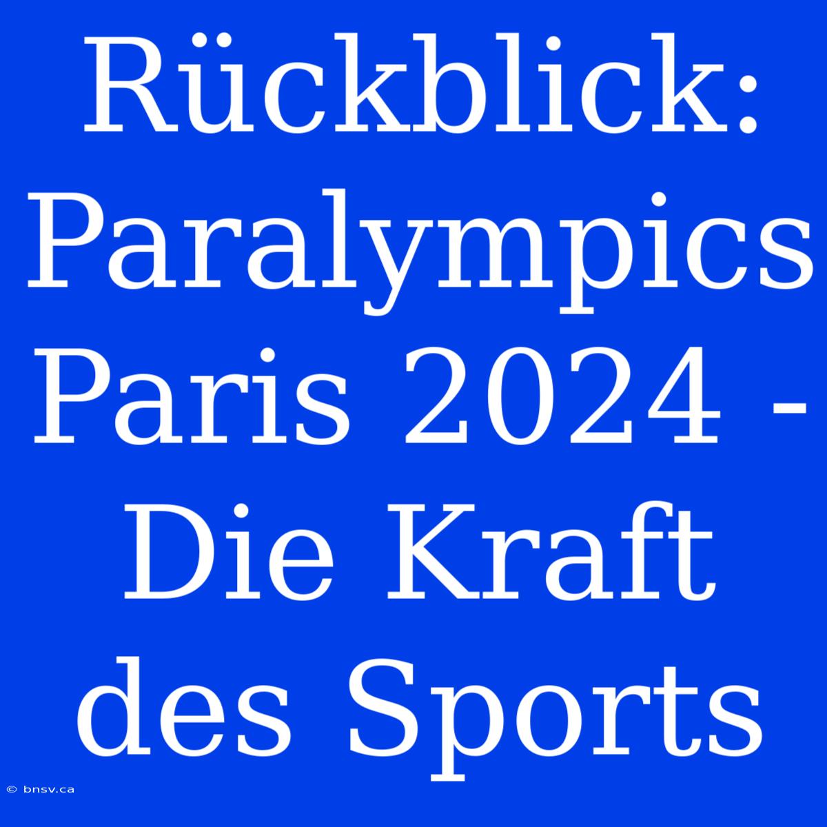 Rückblick: Paralympics Paris 2024 - Die Kraft Des Sports