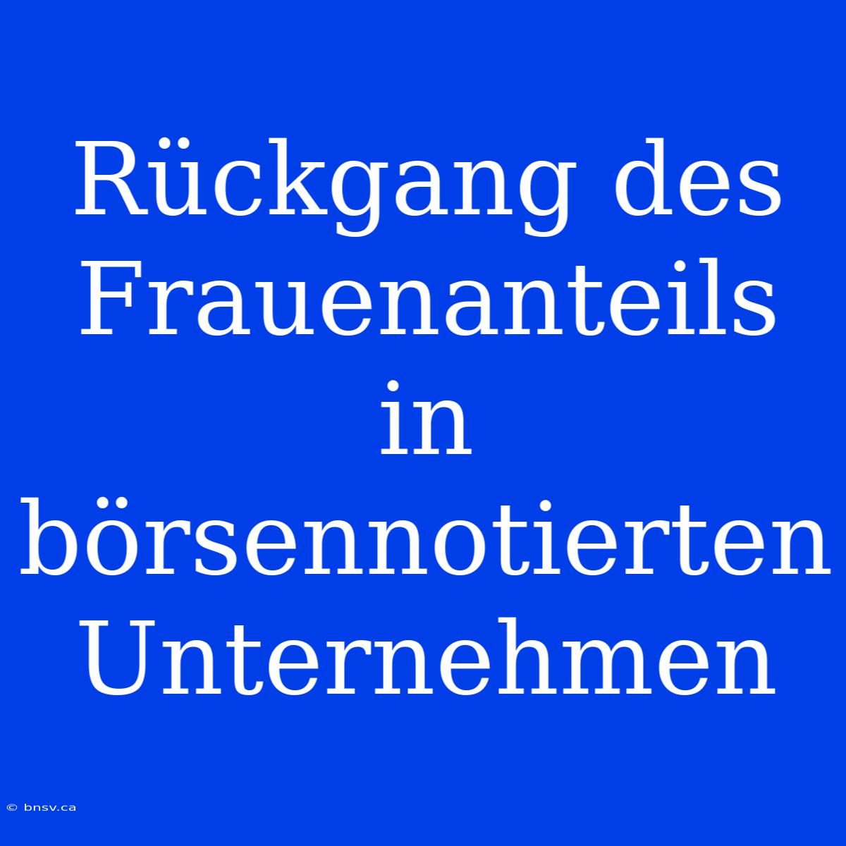 Rückgang Des Frauenanteils In Börsennotierten Unternehmen