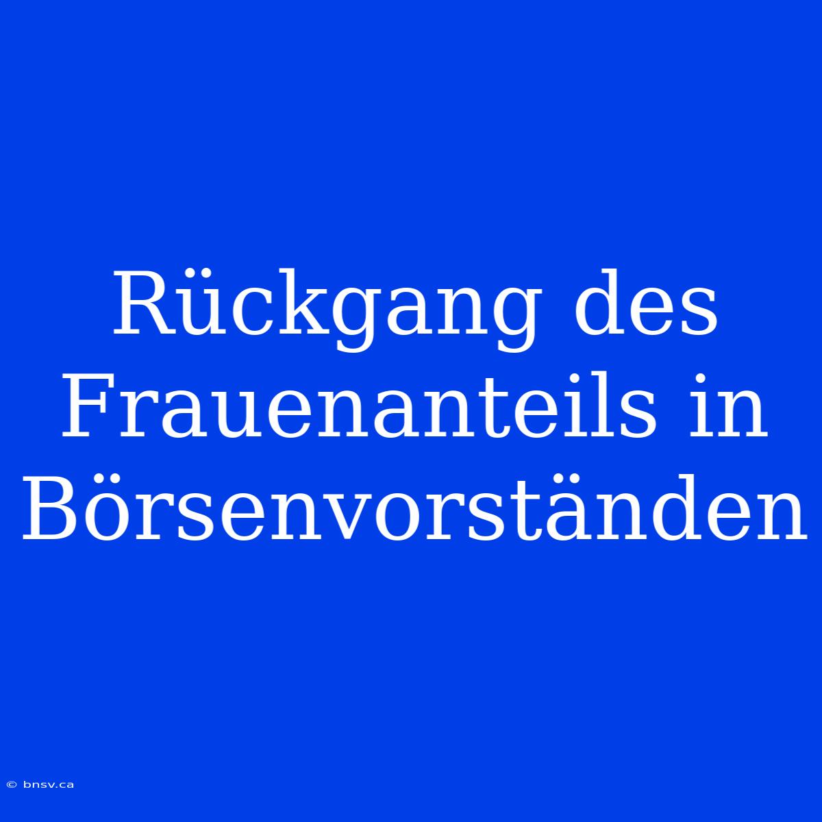 Rückgang Des Frauenanteils In Börsenvorständen