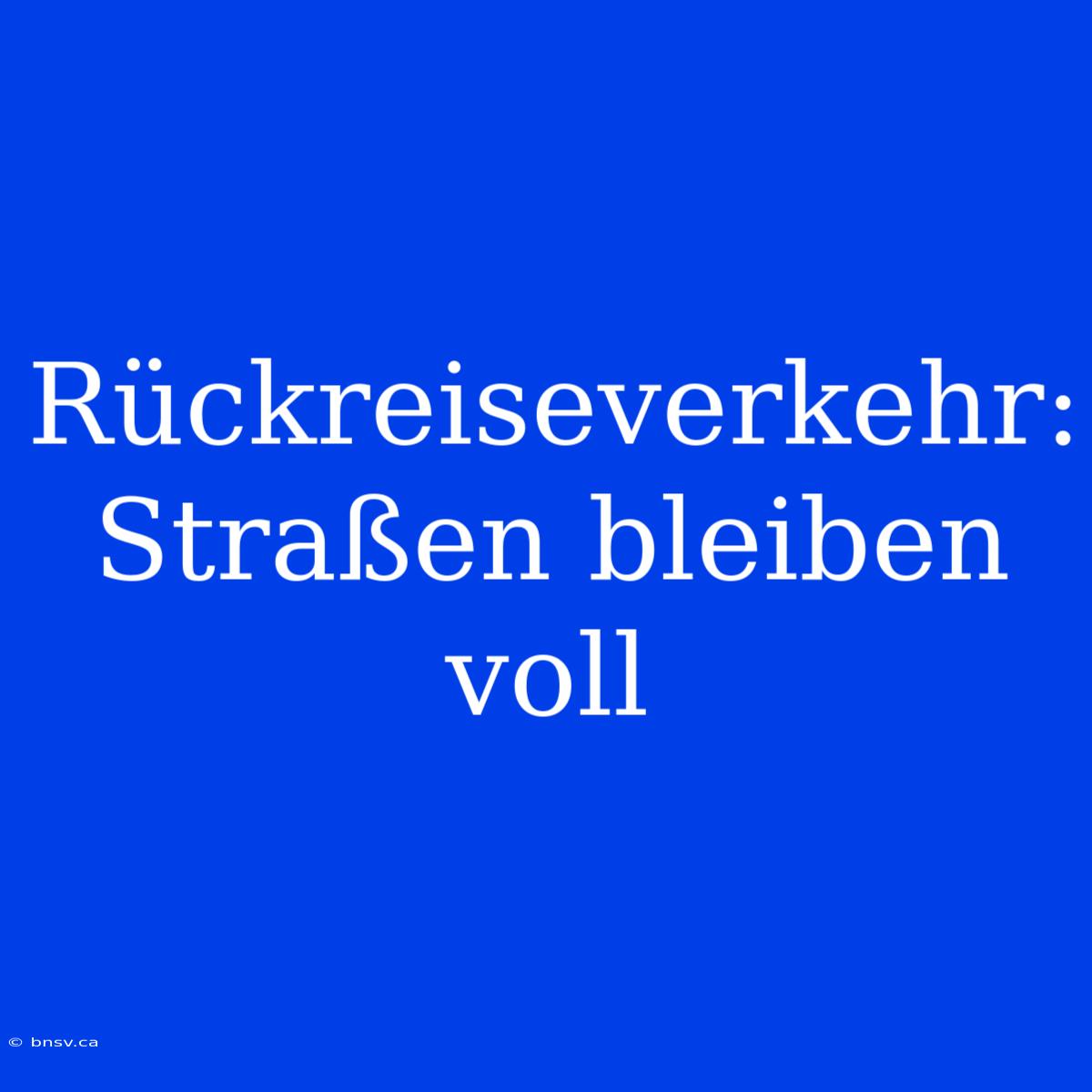 Rückreiseverkehr: Straßen Bleiben Voll