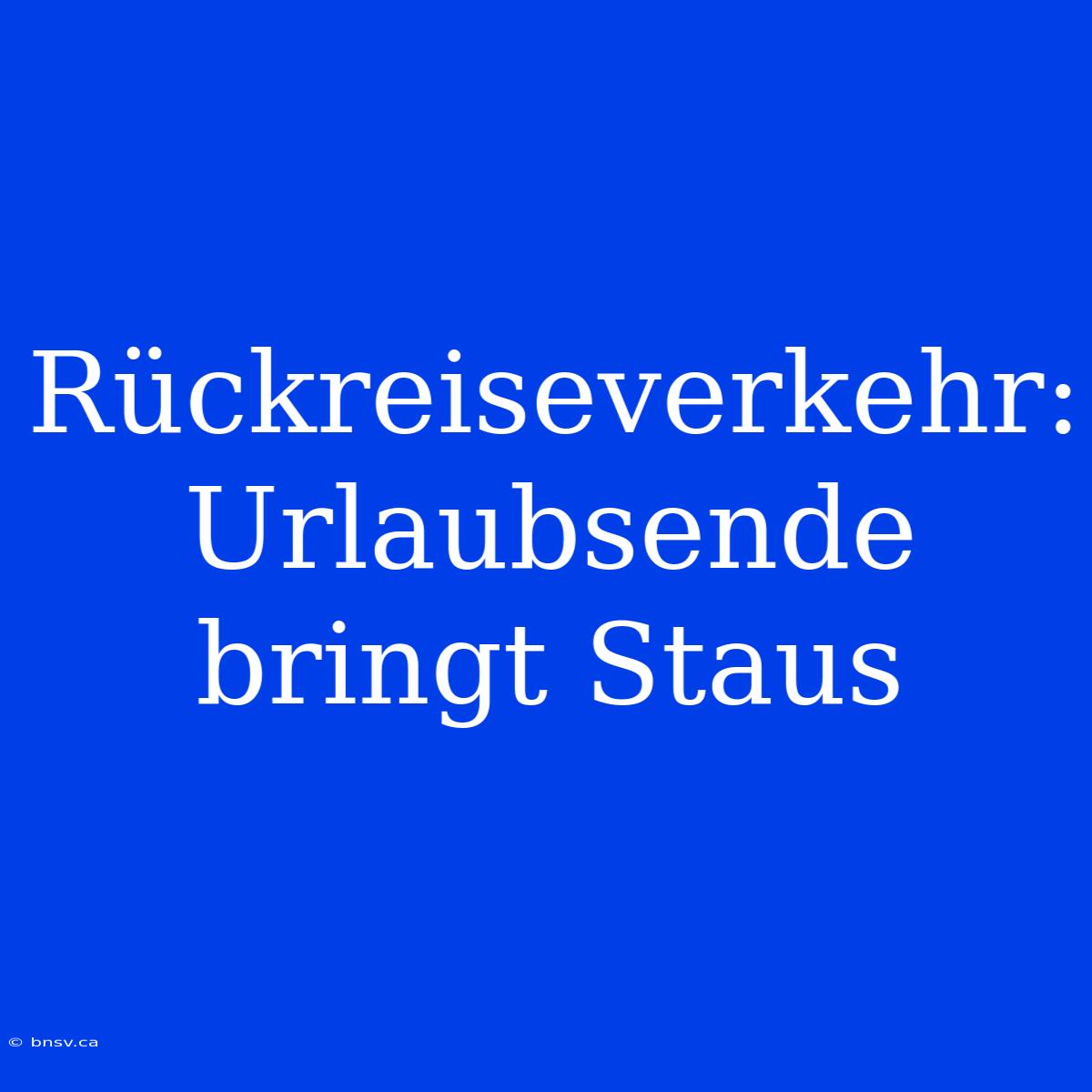 Rückreiseverkehr: Urlaubsende Bringt Staus