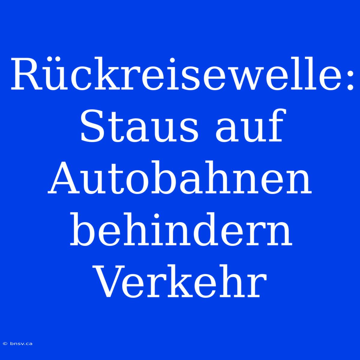 Rückreisewelle: Staus Auf Autobahnen Behindern Verkehr