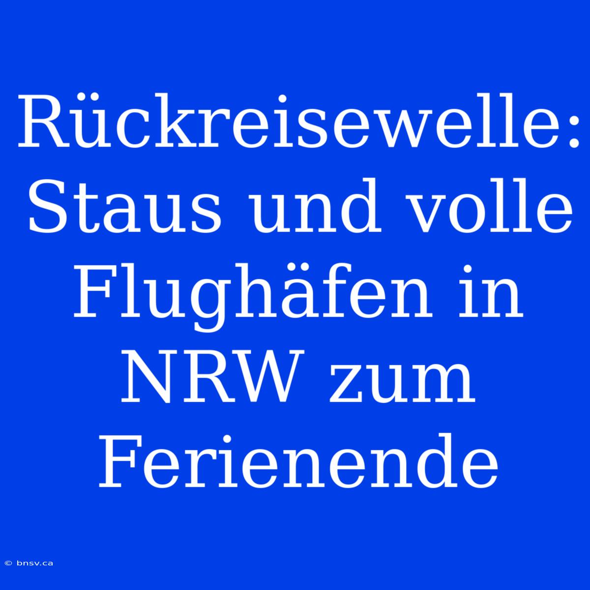 Rückreisewelle: Staus Und Volle Flughäfen In NRW Zum Ferienende