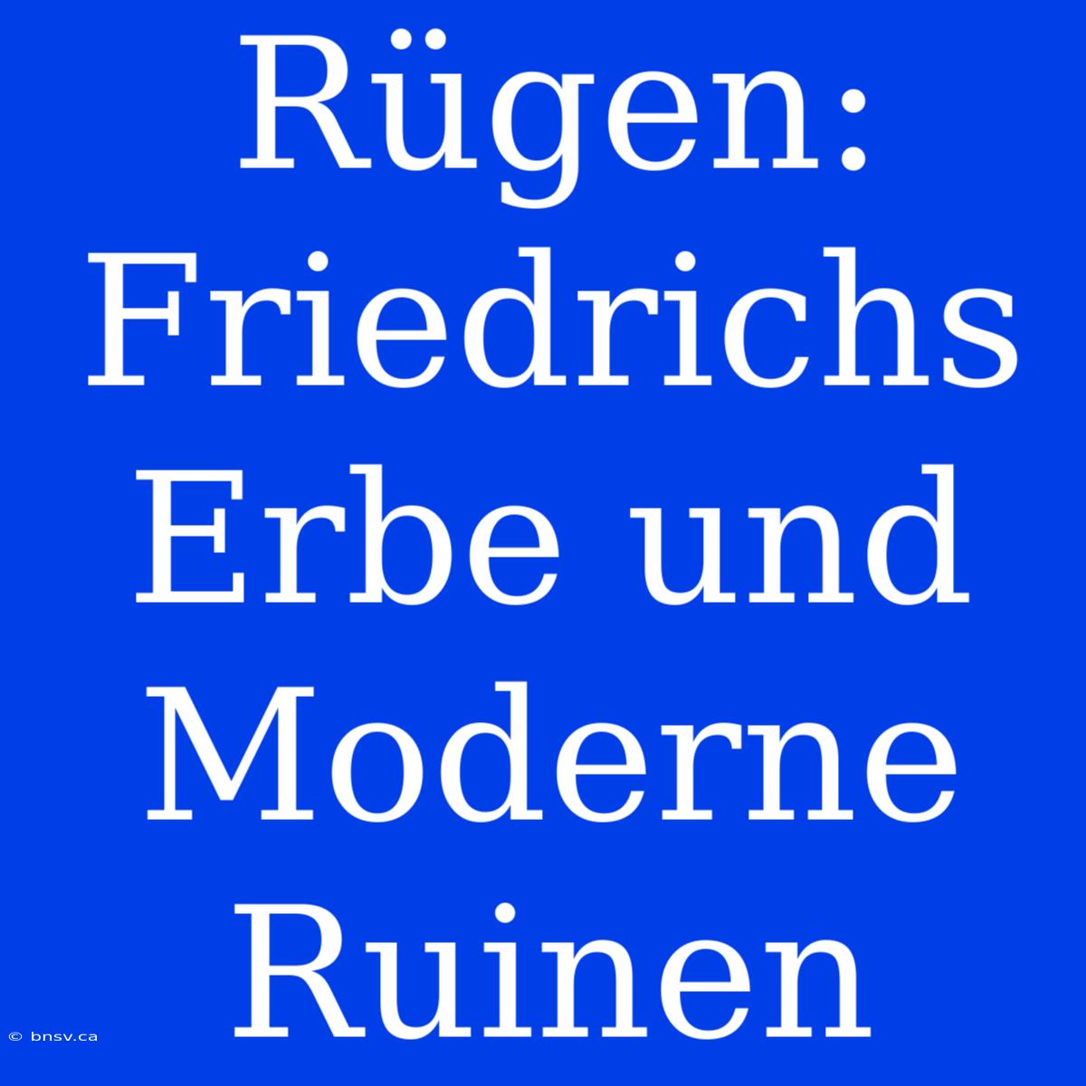 Rügen: Friedrichs Erbe Und Moderne Ruinen