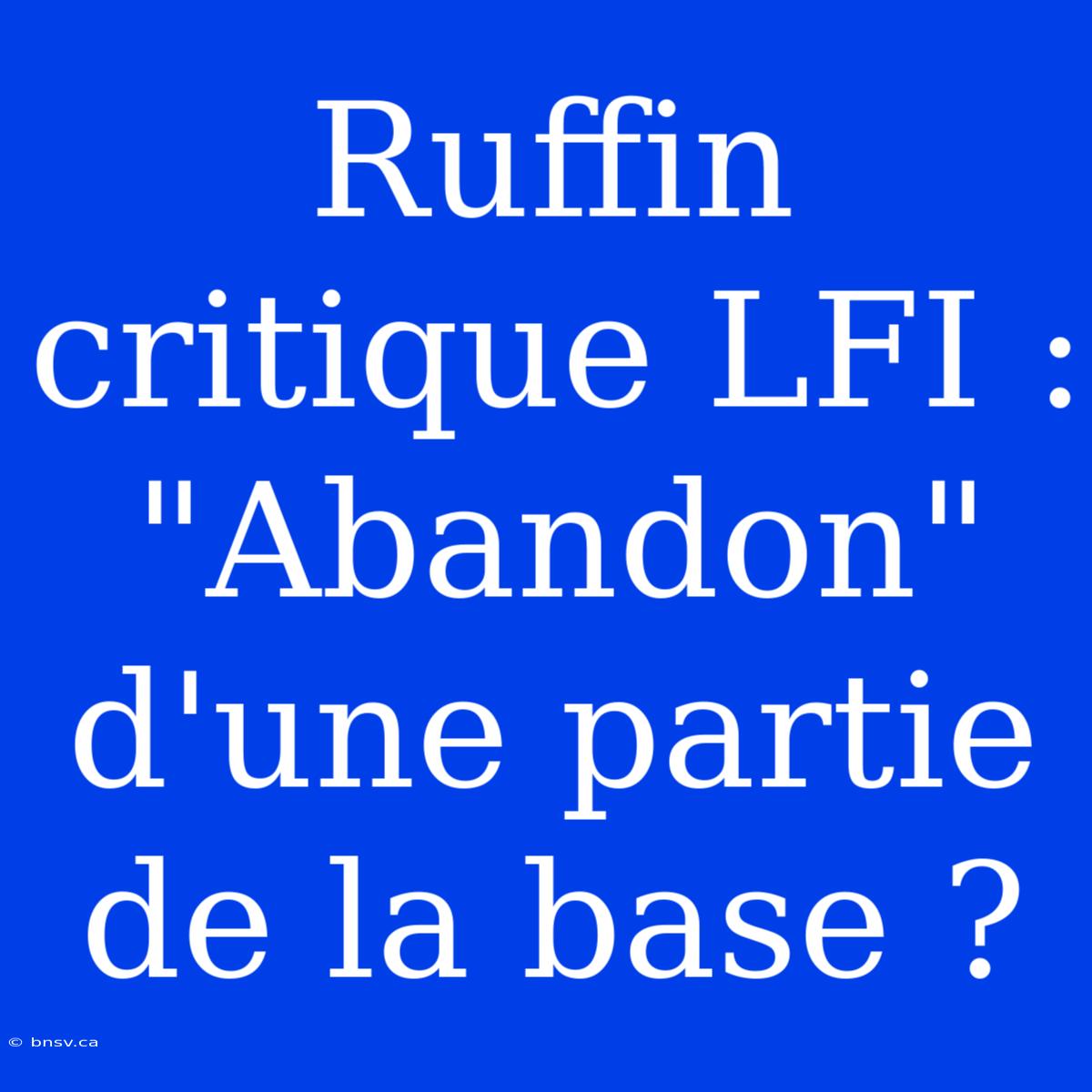 Ruffin Critique LFI : 