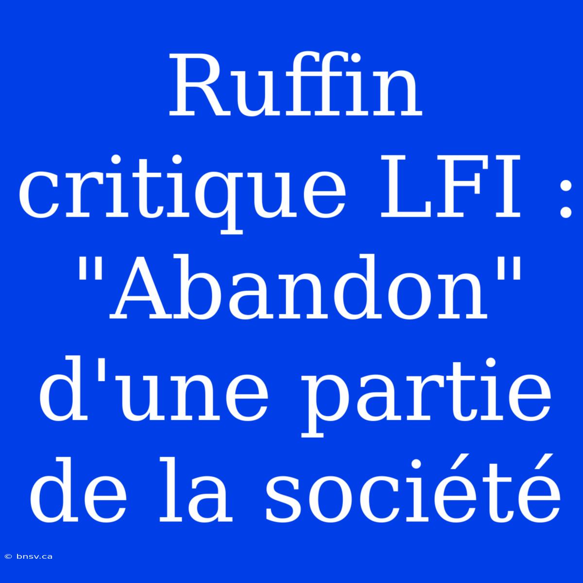 Ruffin Critique LFI : 