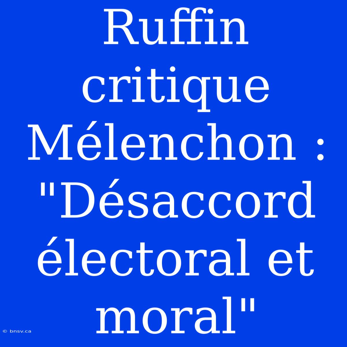 Ruffin Critique Mélenchon : 