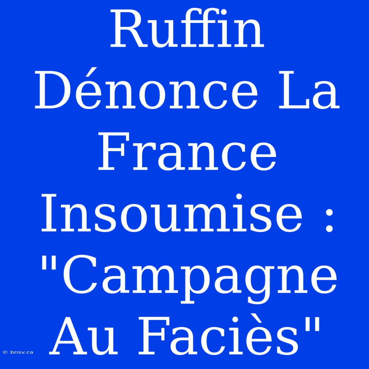 Ruffin Dénonce La France Insoumise : 