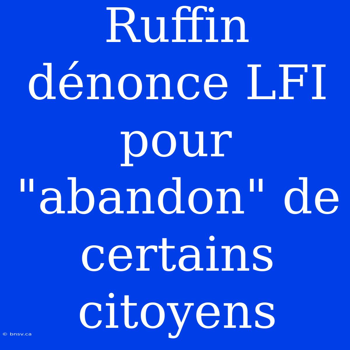 Ruffin Dénonce LFI Pour 