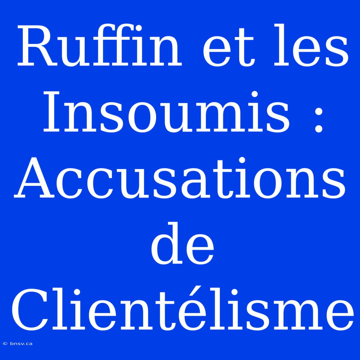 Ruffin Et Les Insoumis : Accusations De Clientélisme