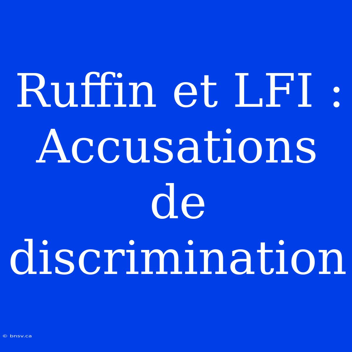 Ruffin Et LFI : Accusations De Discrimination