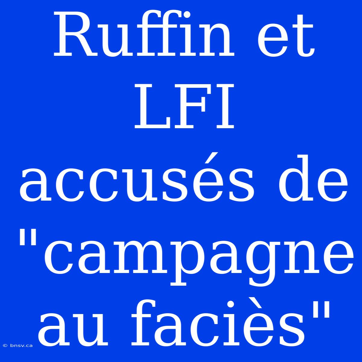 Ruffin Et LFI Accusés De 