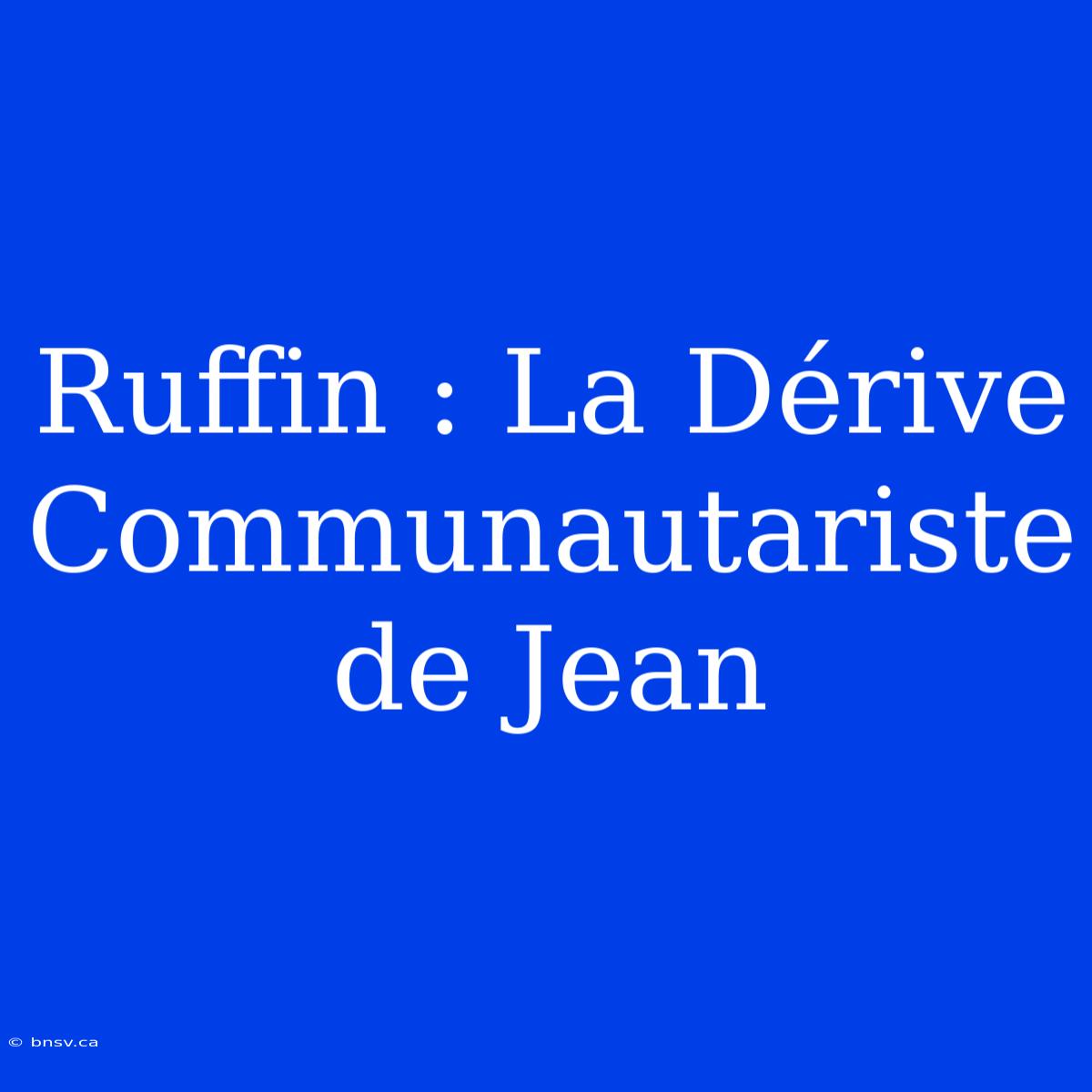 Ruffin : La Dérive Communautariste De Jean