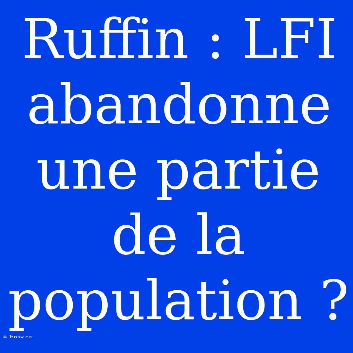 Ruffin : LFI Abandonne Une Partie De La Population ?