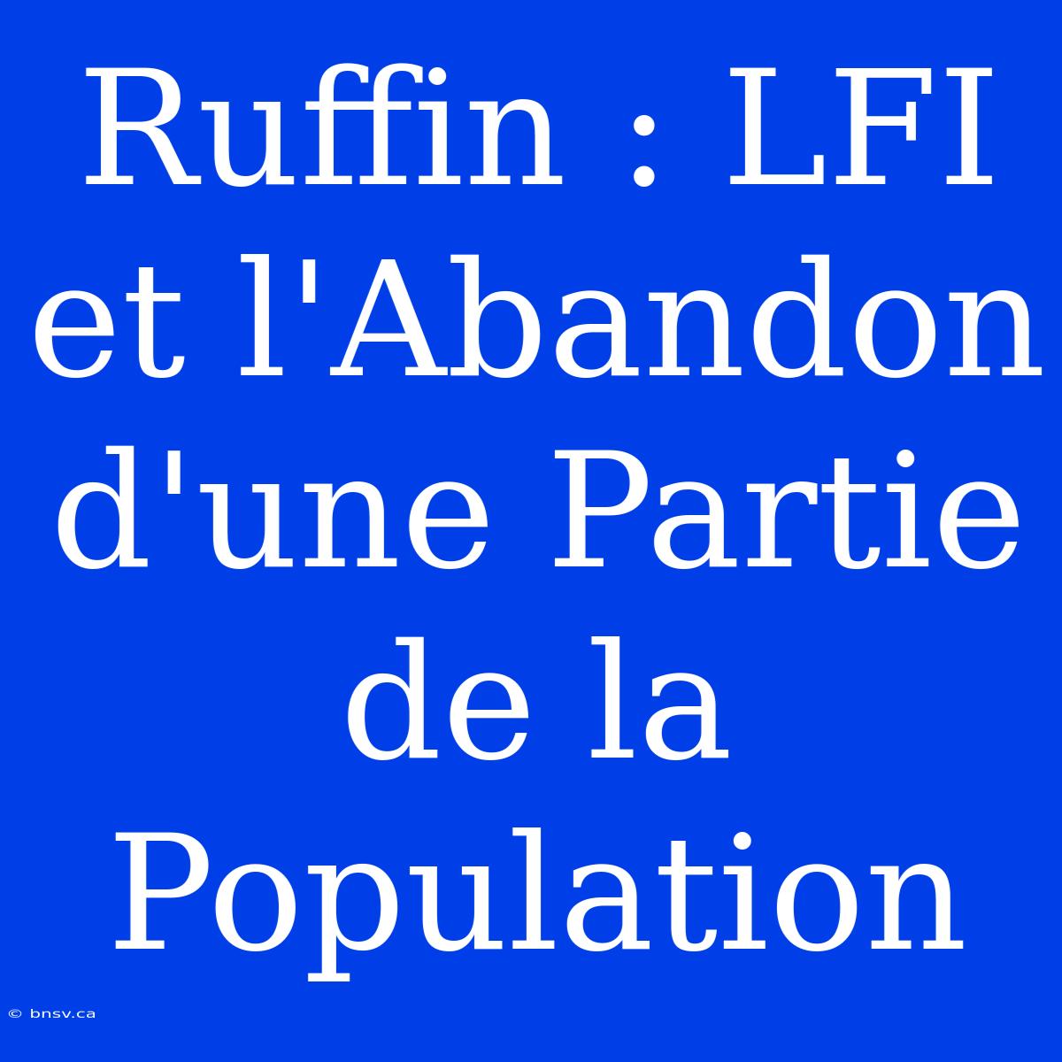 Ruffin : LFI Et L'Abandon D'une Partie De La Population