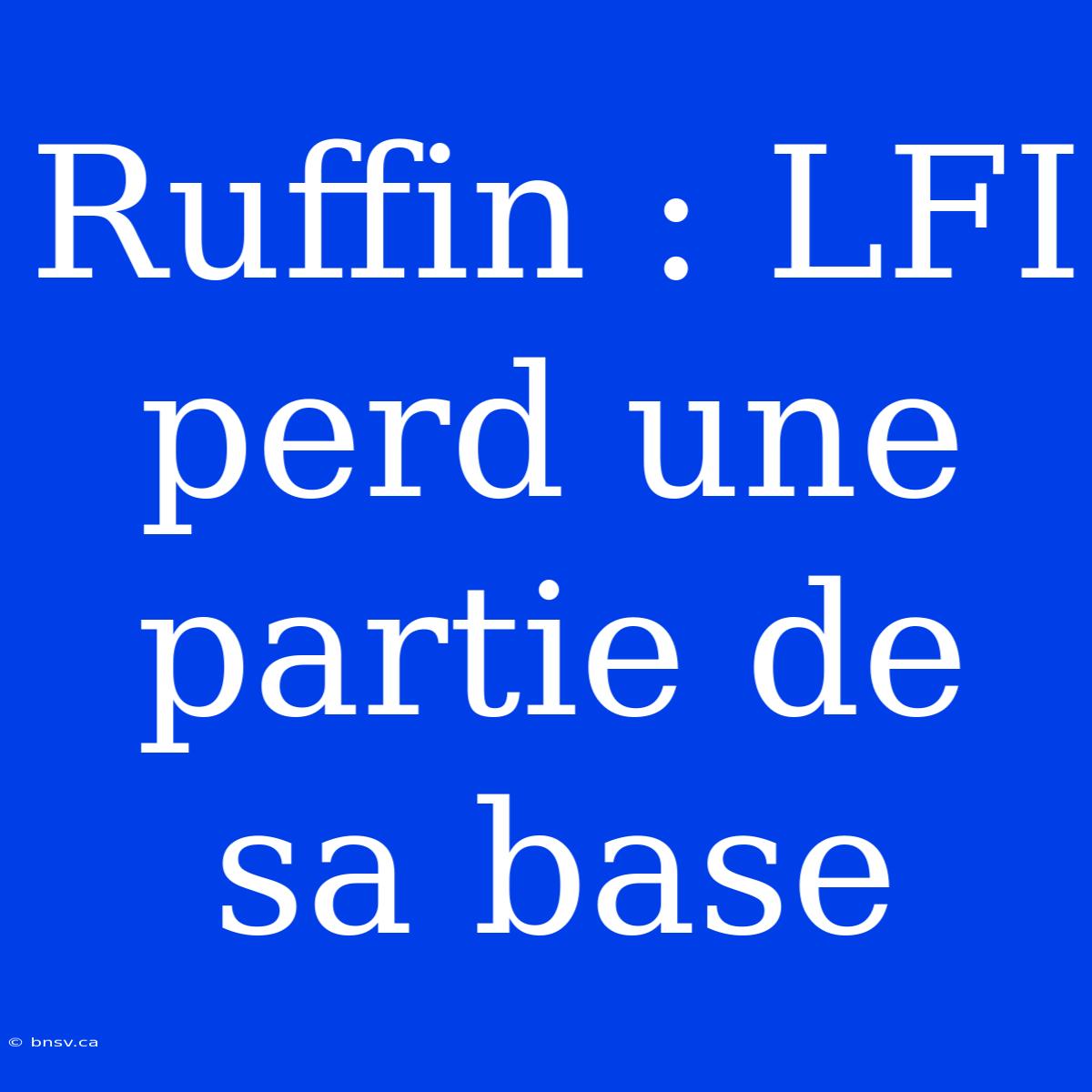 Ruffin : LFI Perd Une Partie De Sa Base