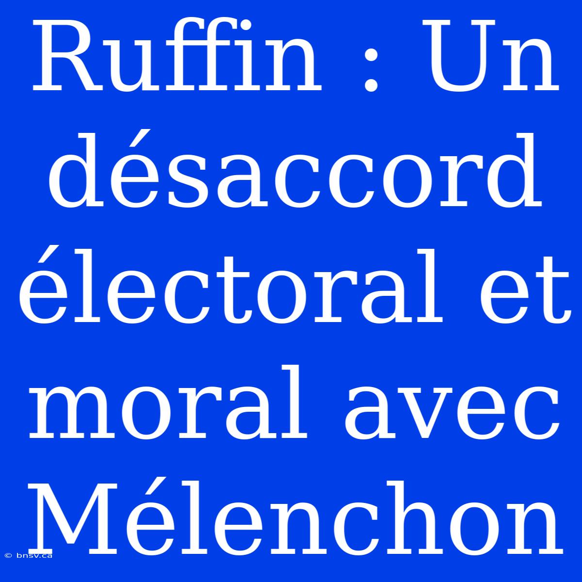 Ruffin : Un Désaccord Électoral Et Moral Avec Mélenchon