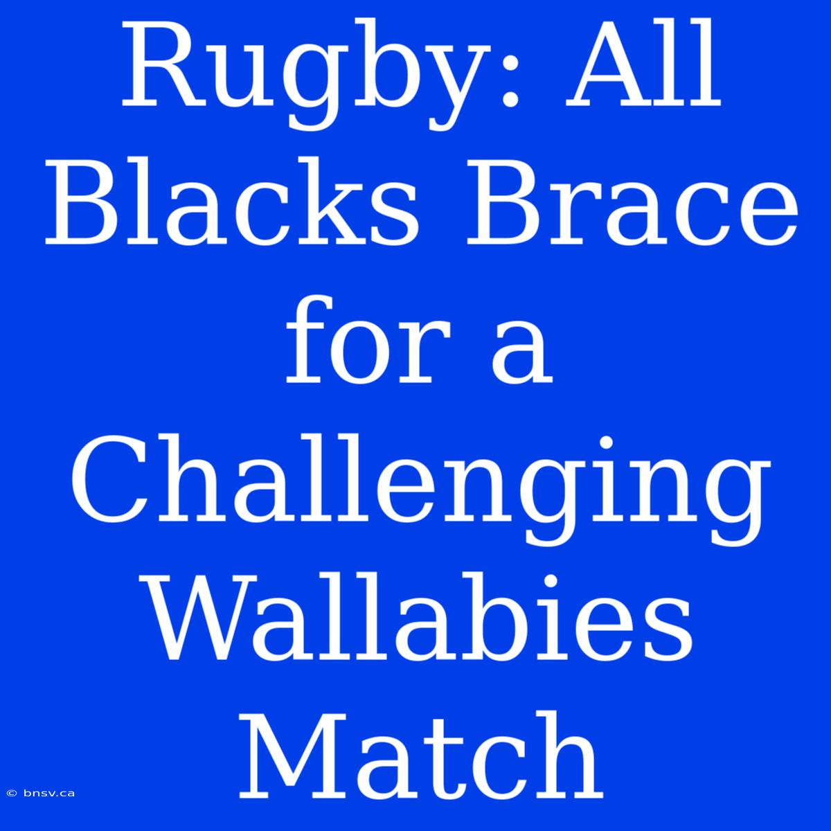 Rugby: All Blacks Brace For A Challenging Wallabies Match