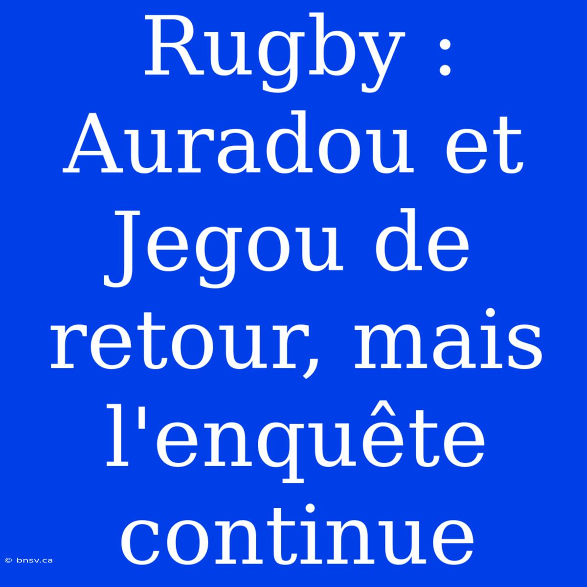 Rugby : Auradou Et Jegou De Retour, Mais L'enquête Continue