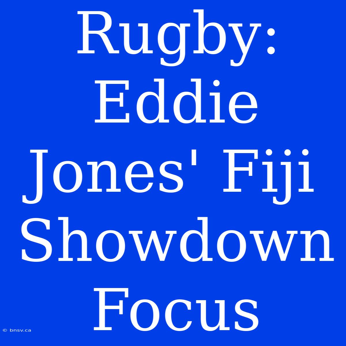 Rugby: Eddie Jones' Fiji Showdown Focus