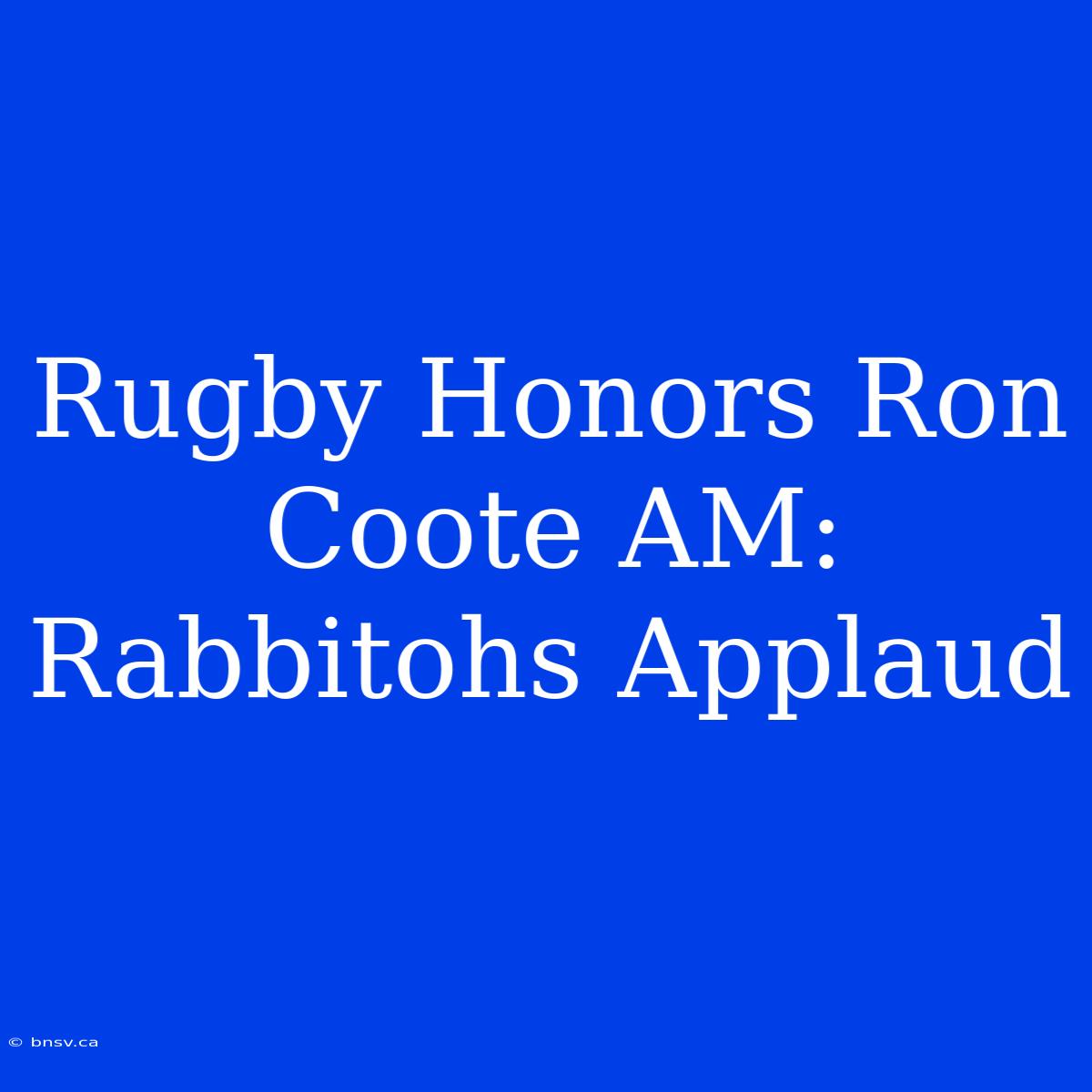 Rugby Honors Ron Coote AM: Rabbitohs Applaud