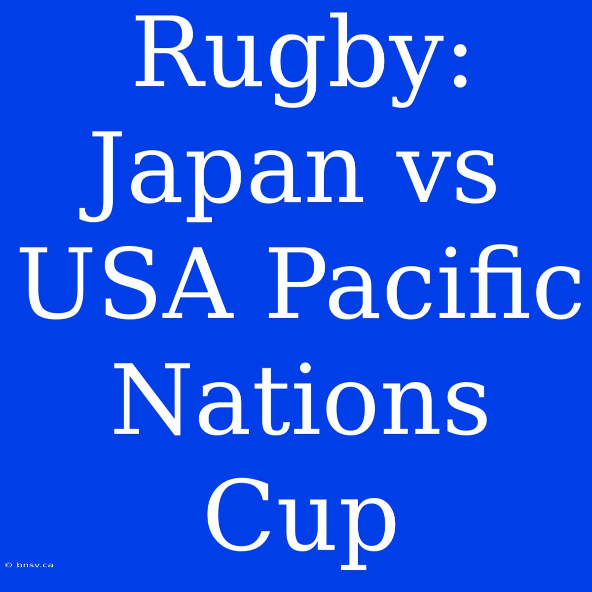 Rugby: Japan Vs USA Pacific Nations Cup