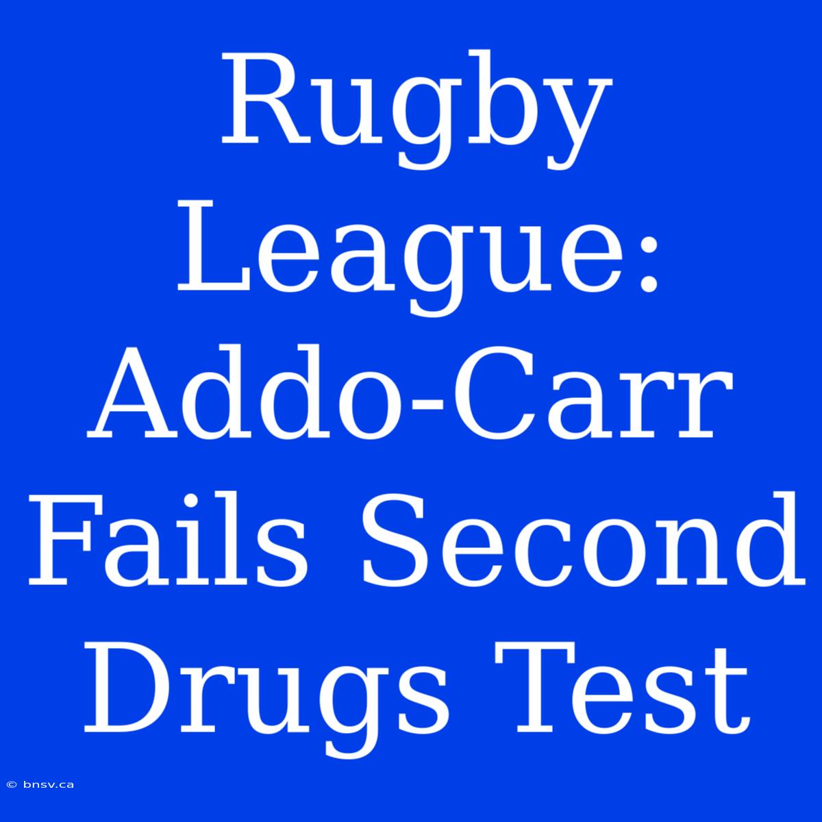 Rugby League: Addo-Carr Fails Second Drugs Test