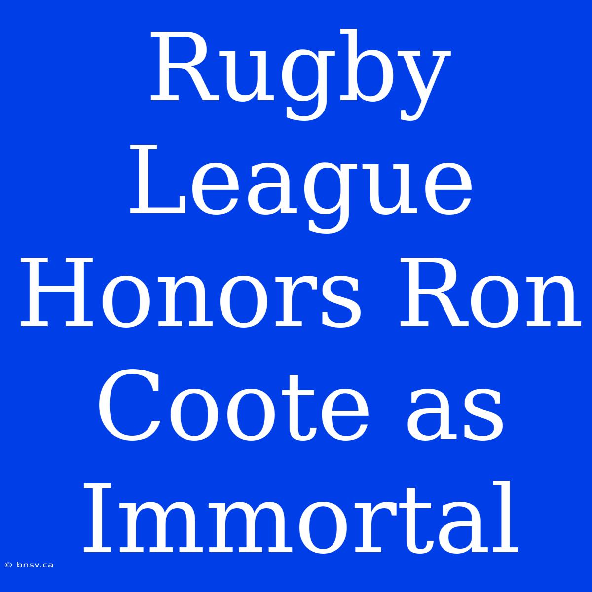 Rugby League Honors Ron Coote As Immortal