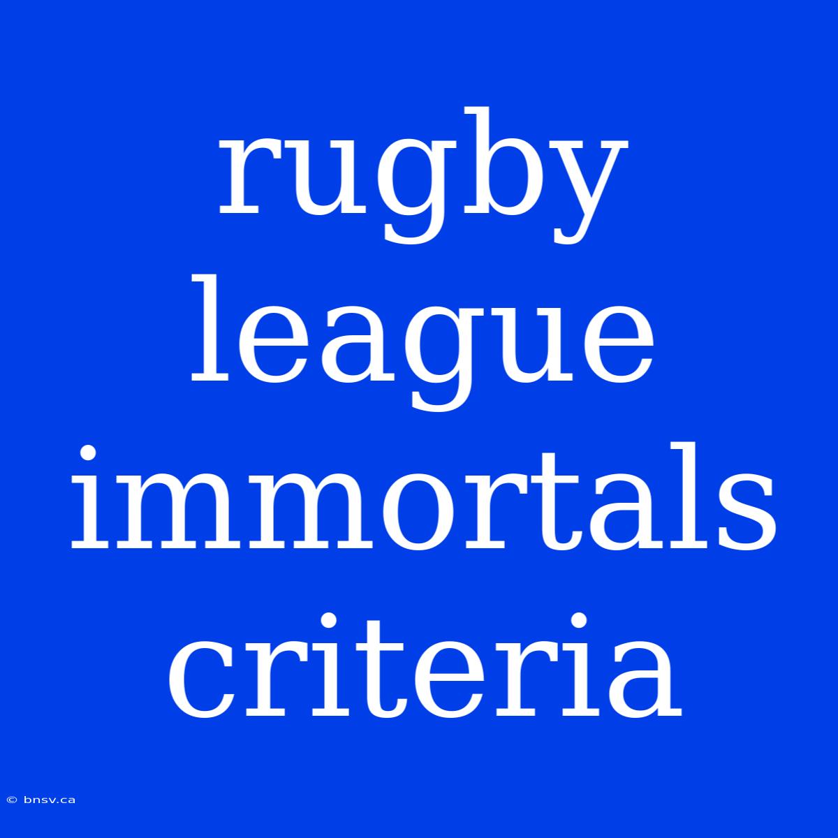 Rugby League Immortals Criteria