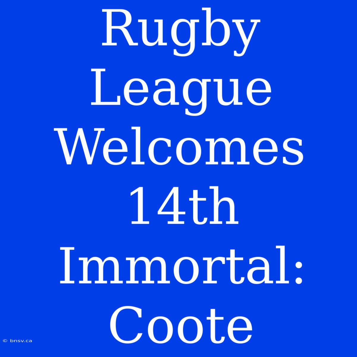 Rugby League Welcomes 14th Immortal: Coote