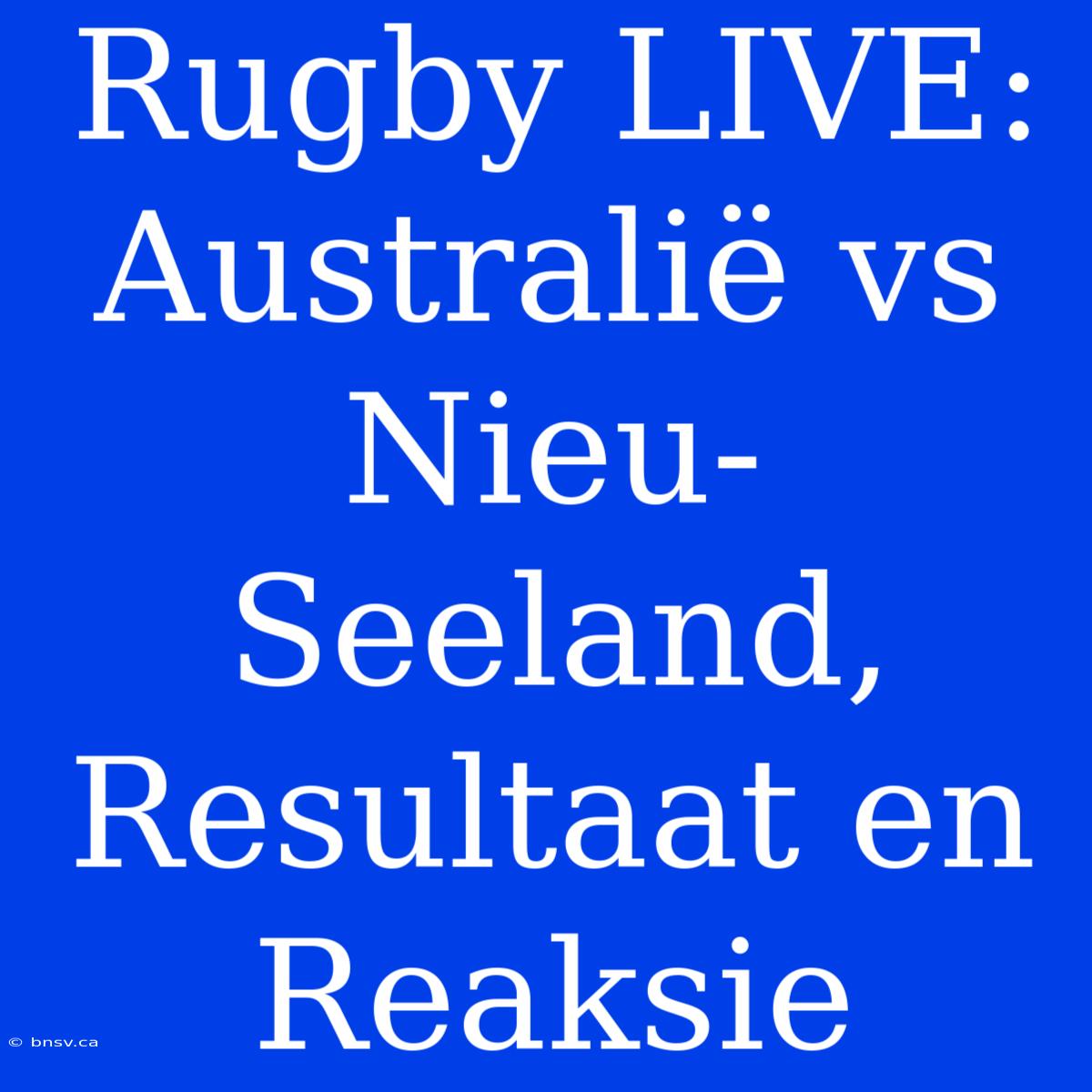 Rugby LIVE: Australië Vs Nieu-Seeland, Resultaat En Reaksie