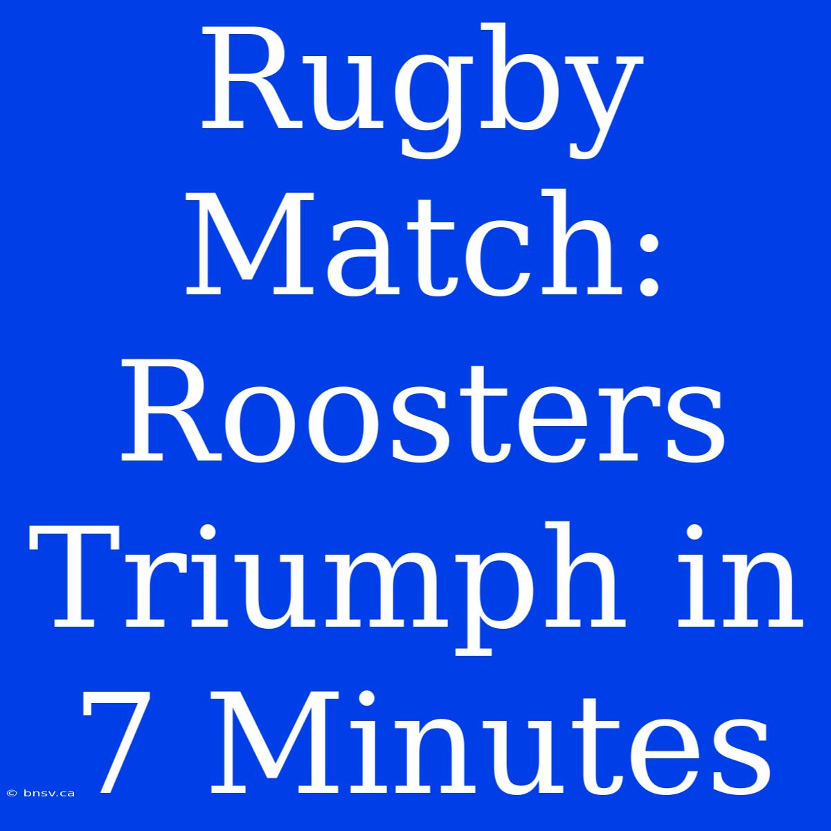 Rugby Match: Roosters Triumph In 7 Minutes