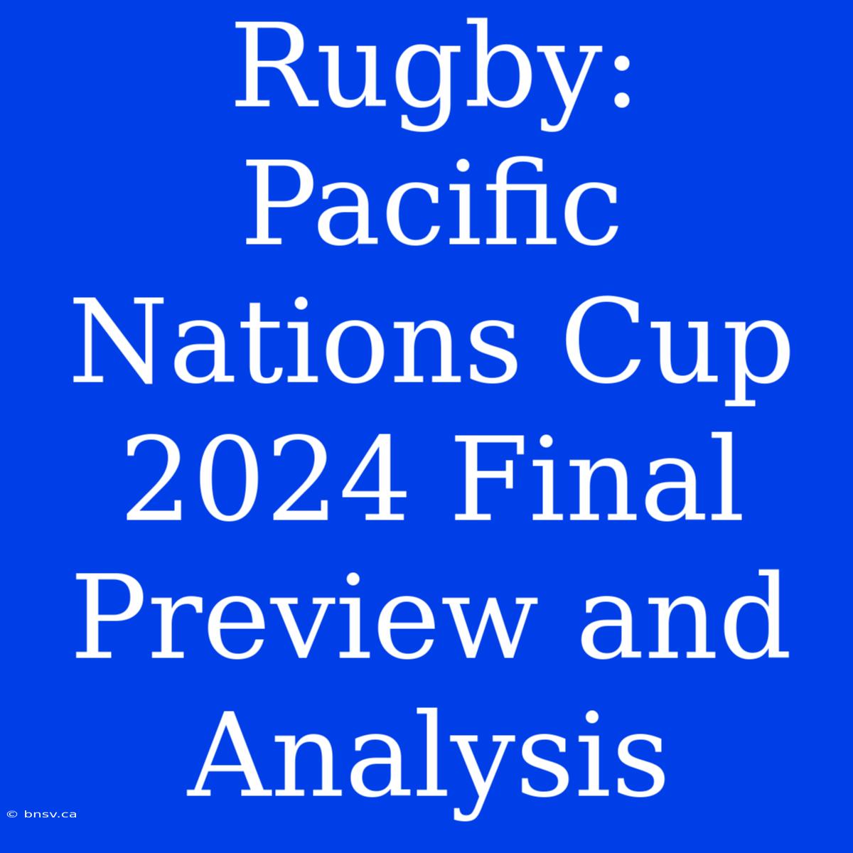 Rugby: Pacific Nations Cup 2024 Final Preview And Analysis