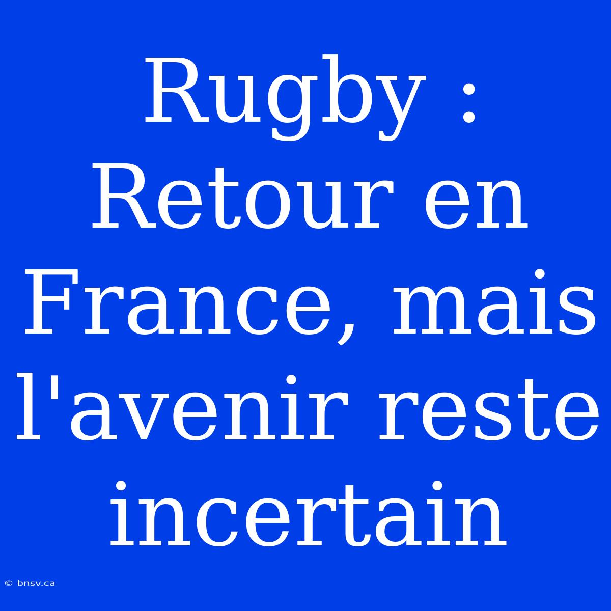 Rugby : Retour En France, Mais L'avenir Reste Incertain