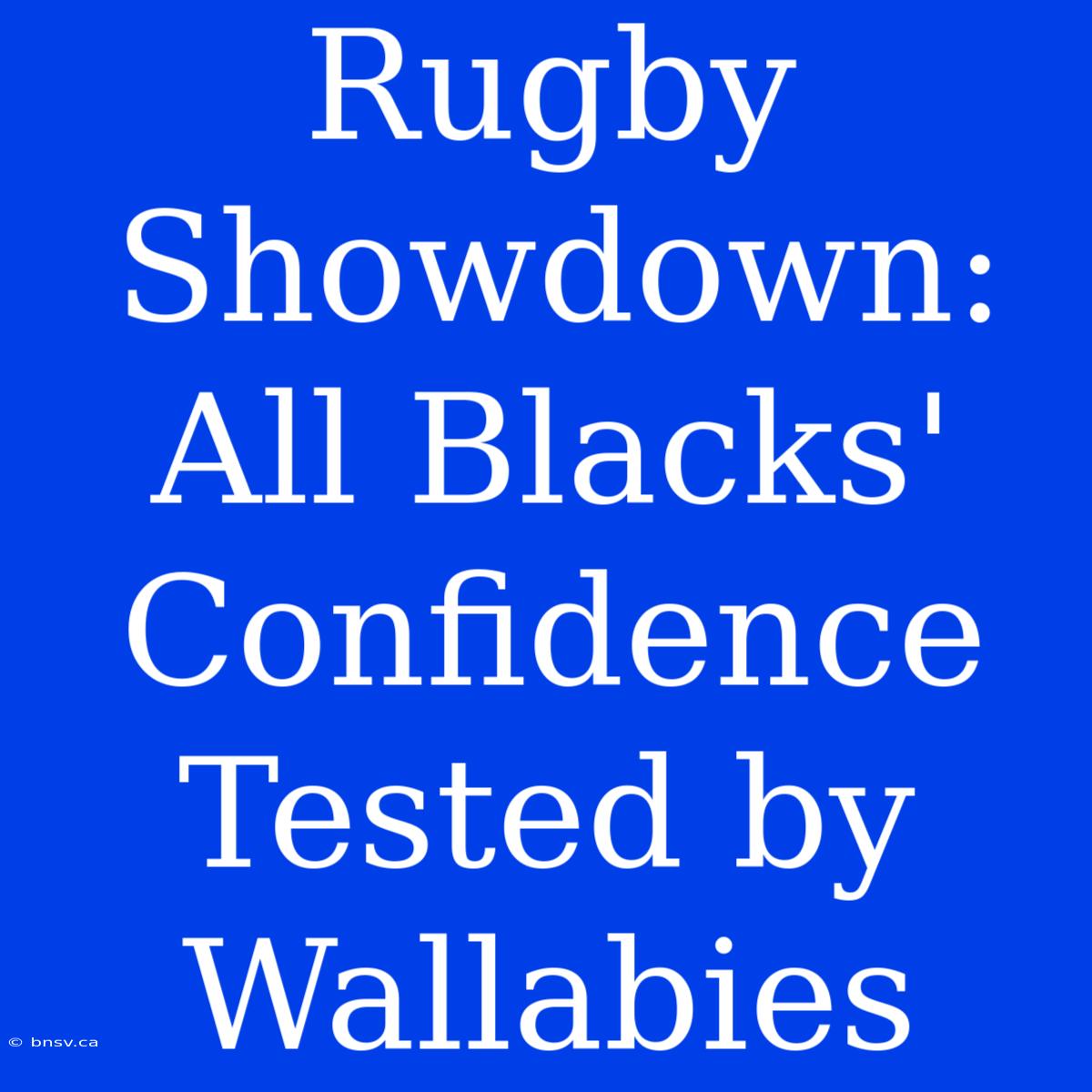 Rugby Showdown: All Blacks' Confidence Tested By Wallabies