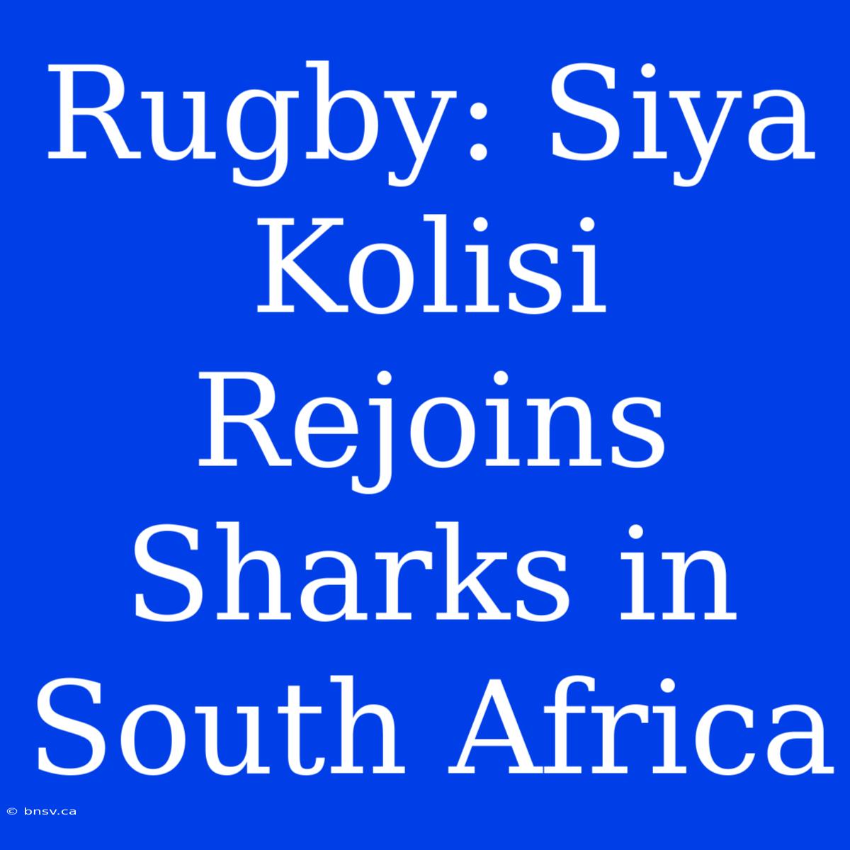 Rugby: Siya Kolisi Rejoins Sharks In South Africa