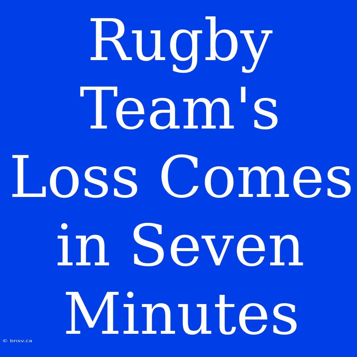 Rugby Team's Loss Comes In Seven Minutes