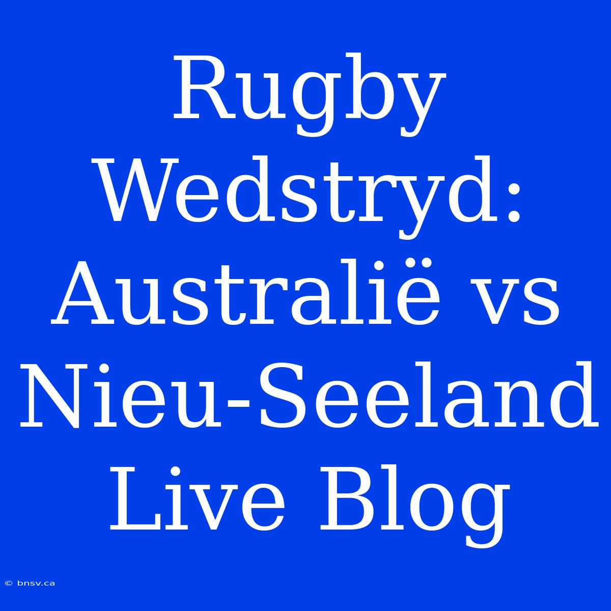 Rugby Wedstryd: Australië Vs Nieu-Seeland Live Blog