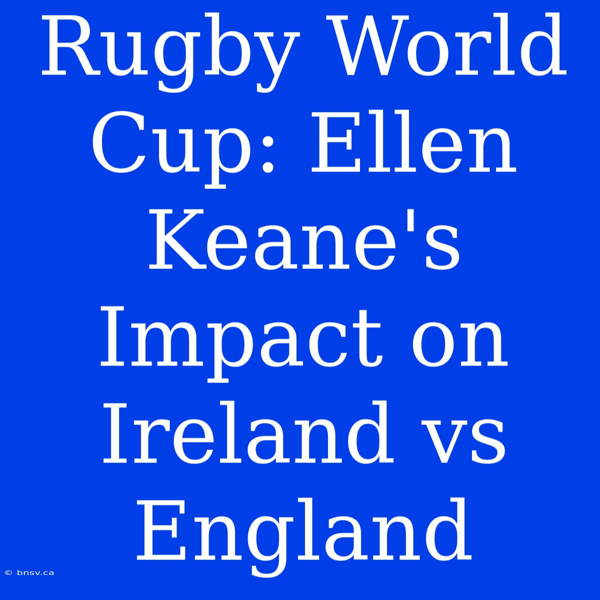 Rugby World Cup: Ellen Keane's Impact On Ireland Vs England