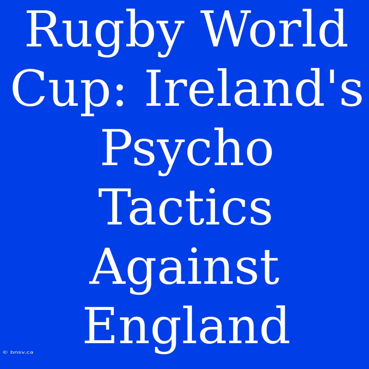 Rugby World Cup: Ireland's Psycho Tactics Against England