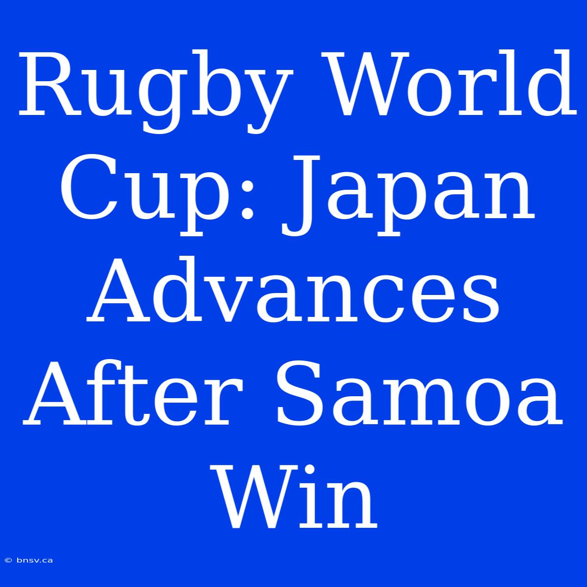 Rugby World Cup: Japan Advances After Samoa Win