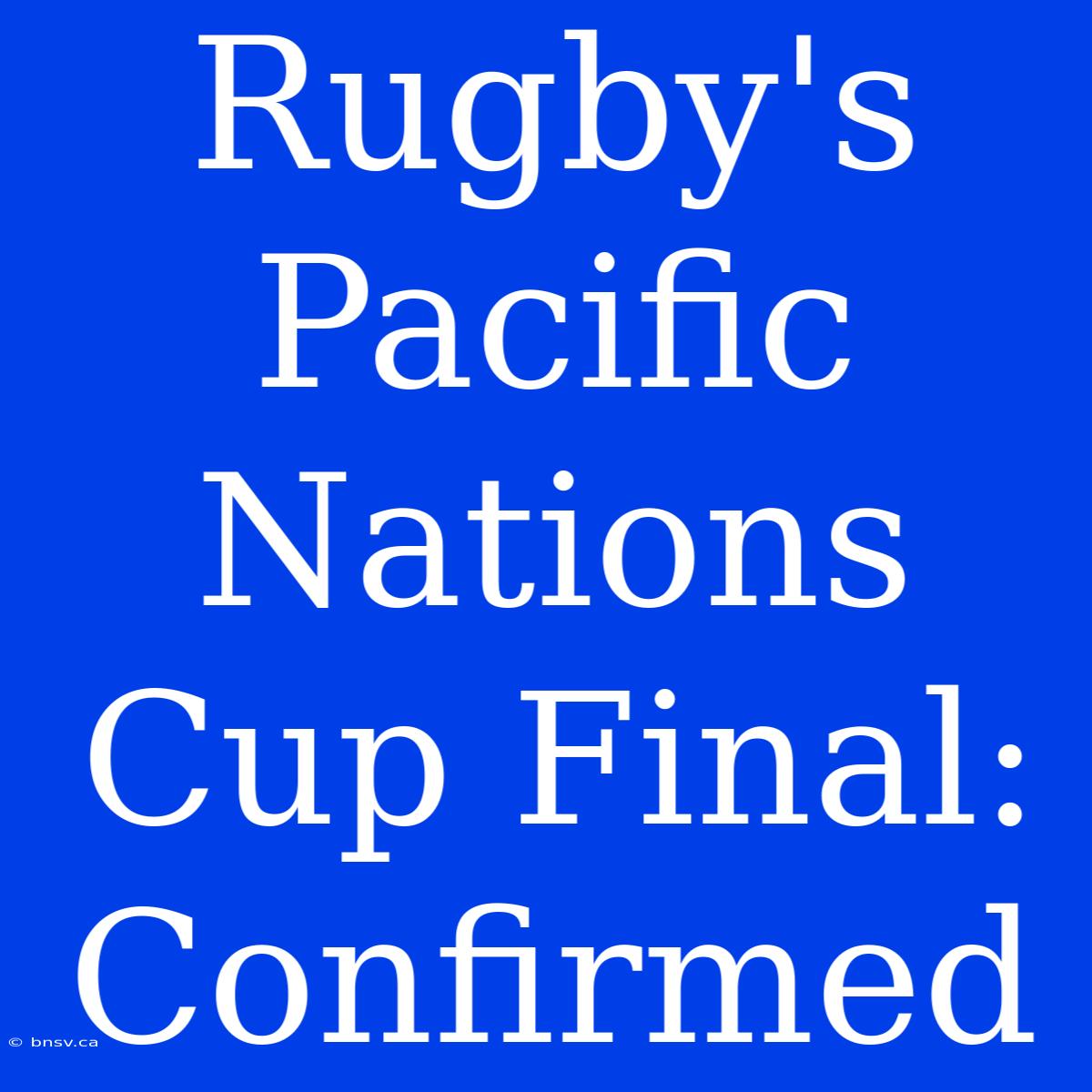 Rugby's Pacific Nations Cup Final: Confirmed